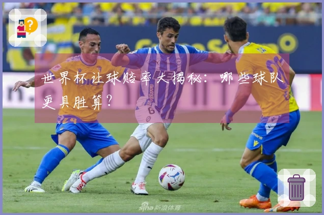世界杯让球赔率大揭秘：哪些球队更具胜算？